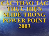 Bài giảng Các thao tác thực hiện slide trong power point 2003