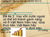 Bài thuyết trình Vay vốn nước ngoài có thể trở thành gánh nặng nợ ở Việt Nam hiện nay. Qua thực tiễn Việt Nam hãy chứng minh nhận định trên