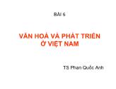 Bài giảng Quản lý nhà nước về văn hóa thông tin - Bài 6.1: Văn hoá và phát triển ở Việt Nam